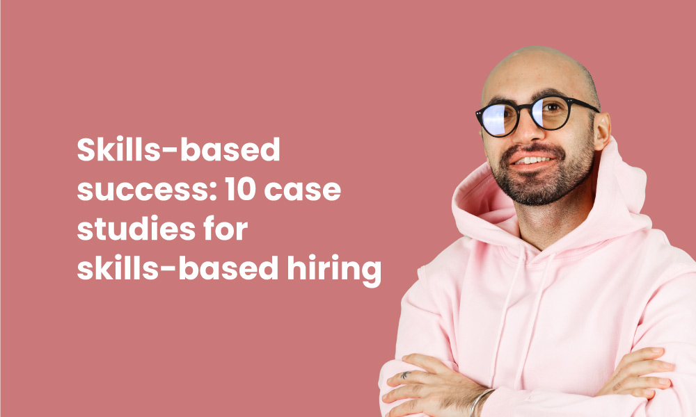 Skills-based success: 10 case studies for skills-based hiring