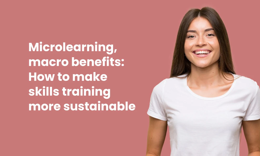 Microlearning macro benefits. How to make skills training more sustaining