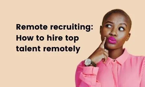 Remote recruiting: How to hire top talent remotely