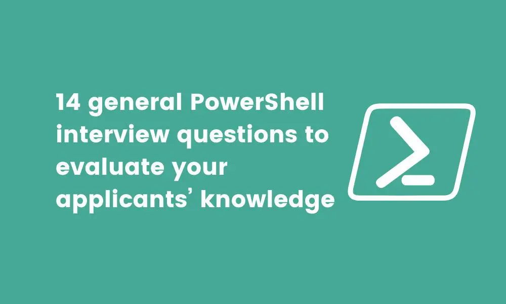 14 general PowerShell interview questions to evaluate your applicants’ knowledge