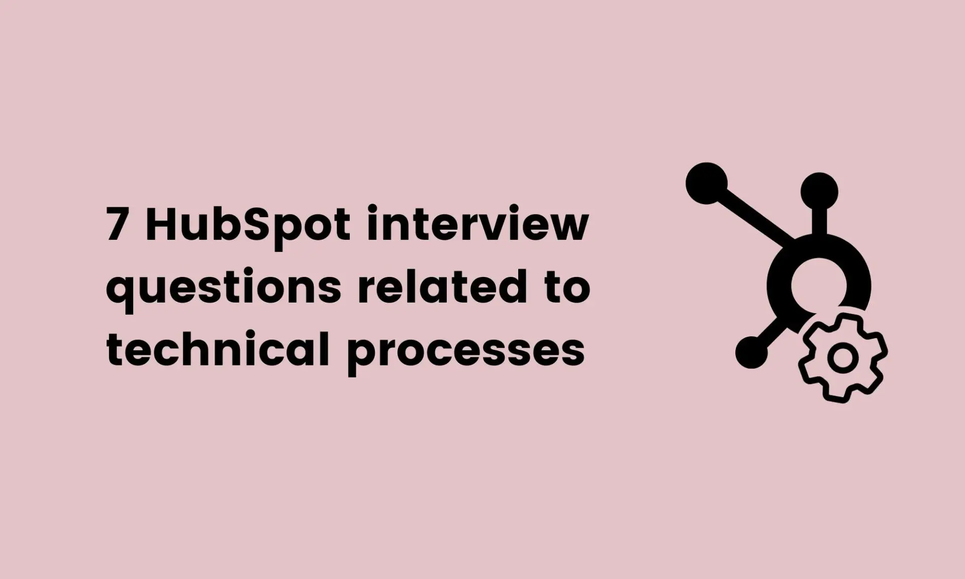 image showing 7 HubSpot interview questions related to technical processes