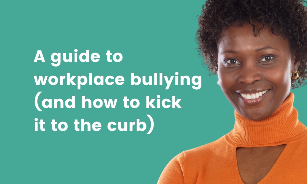 A Guide To Workplace Bullying And How To Kick It To The Curb 