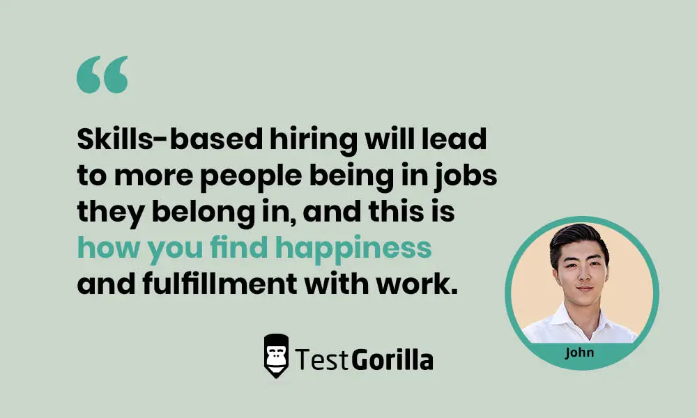 John believes skills-based hiring will lead to more people being in jobs they belong in