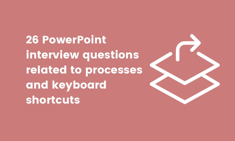 PowerPoint interview questions related to processes and keyboard shortcuts