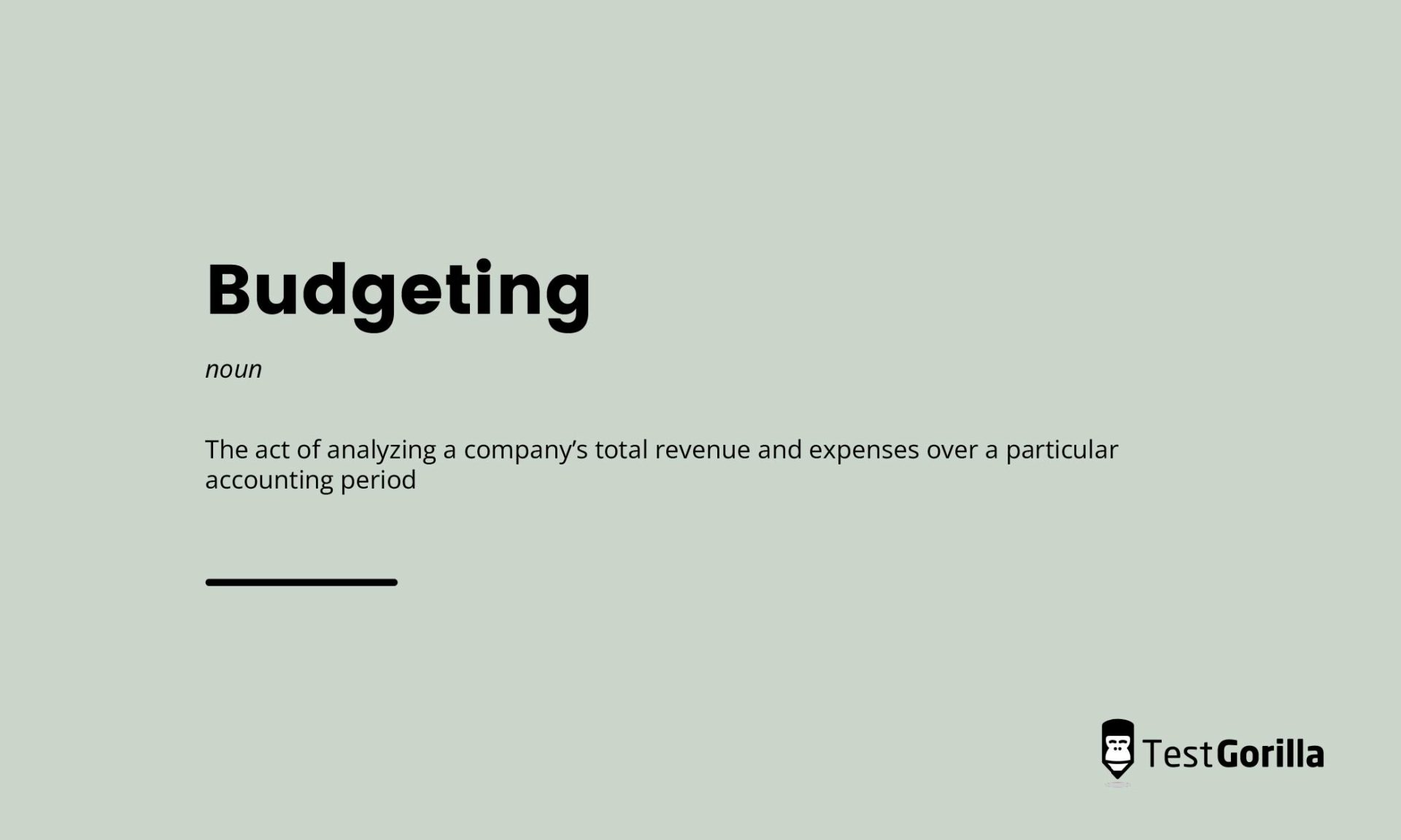Budgeting is the act of analyzing a company’s total revenue and expenses over a particular accounting period.