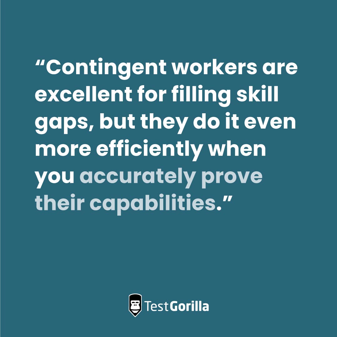 Contingent workers are excellent for filling gaps when you accurately prove their capabilities