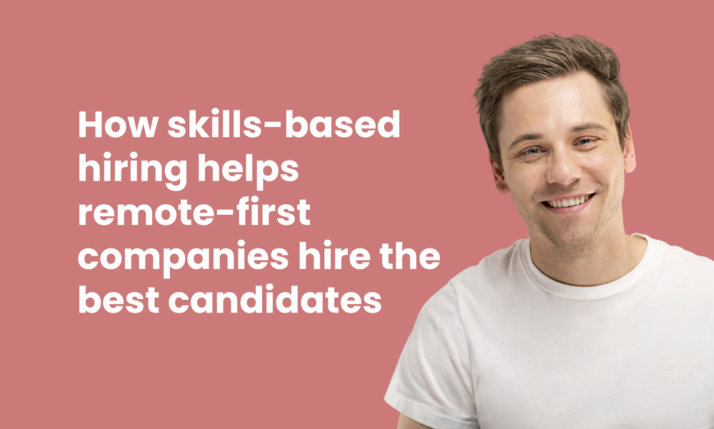 How skillsbased hiring helps remotefirst companies hire the best