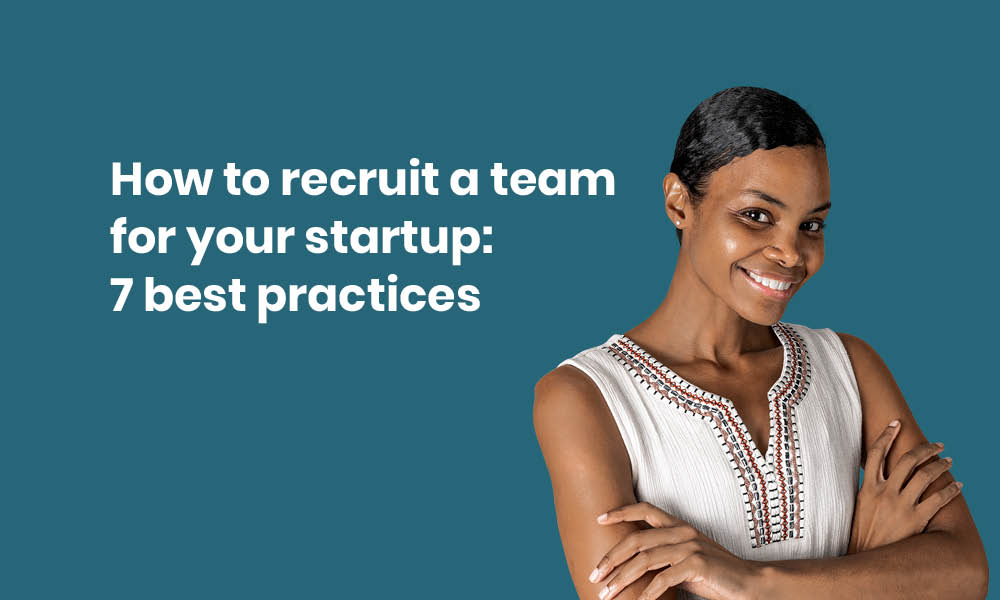 Ho to recruit a team for you startup. The 7 best practices