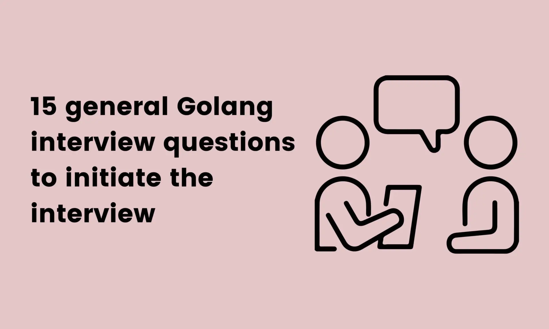 15 general Golang interview questions to initiate the interview