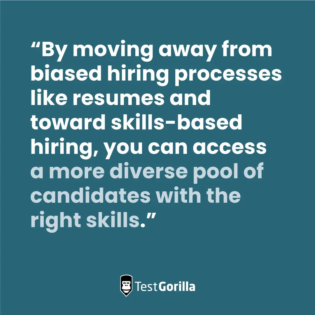 Skills-based hiring helps you access a more diverse pool of candidates