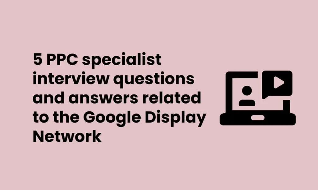 image showing 5 PPC specialist interview questions and answers related to the Google Display Network