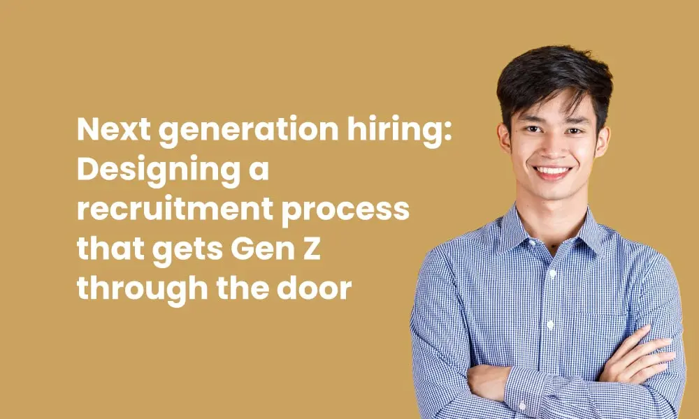 Next generation hiring. Designing a recruitment process that gets Gen Z through the door.