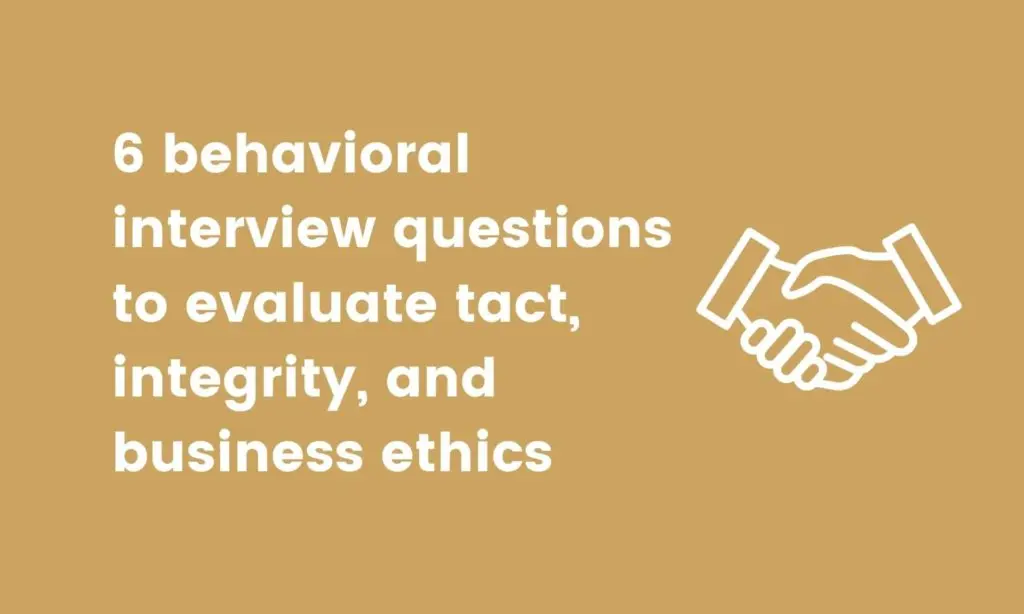 behavioral interview questions to evaluate tact, integrity, and business ethics