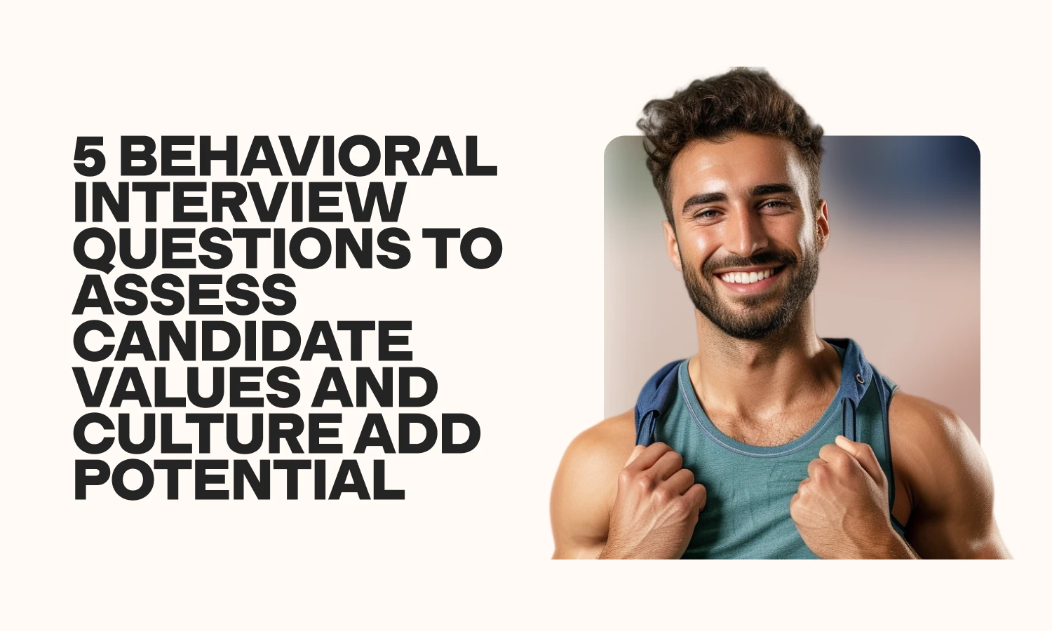 behavioral interview questions to assess candidate values and culture add potential