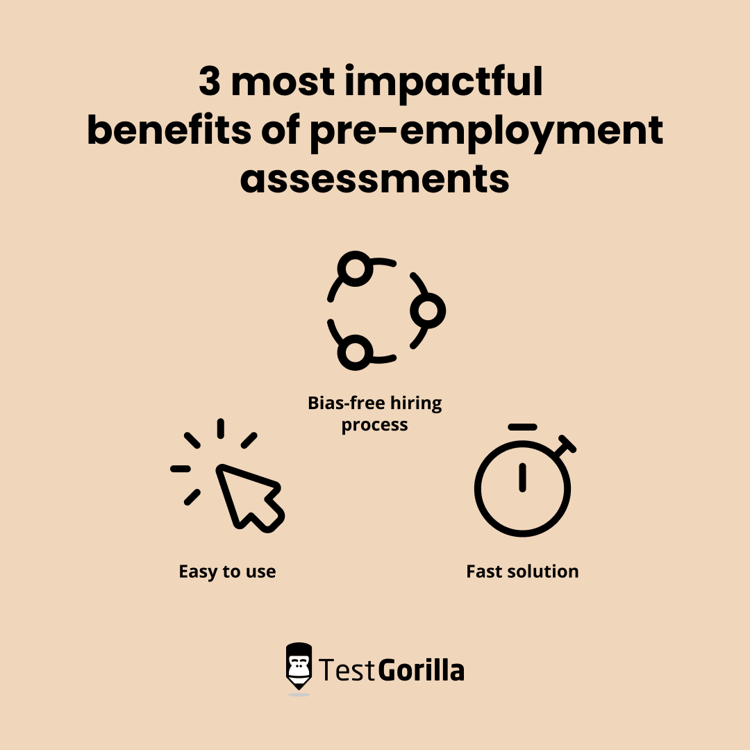3 most impactful benefits of pre-employment assessments: bias-free hiring process, easy to use, and fast solution.