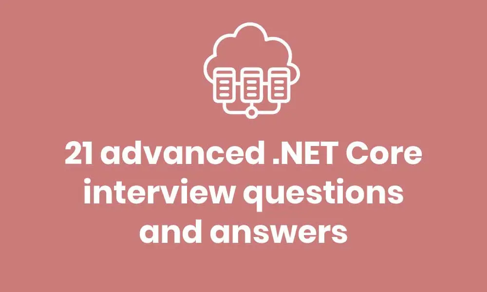21 advanced Net Core interview questions and answers