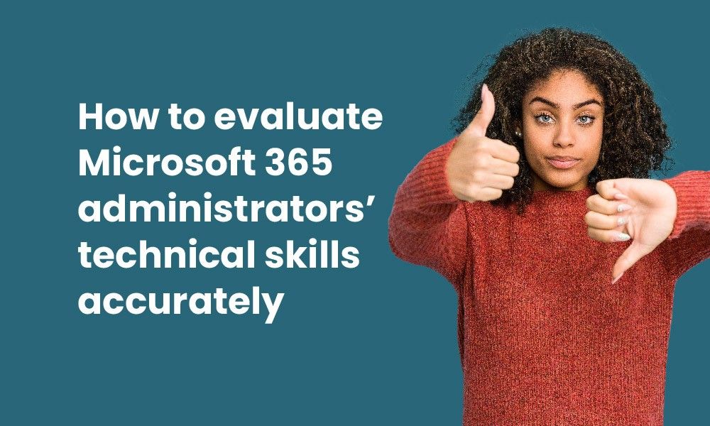 How to evaluate Microsoft 365 administrators’ technical skills accurately