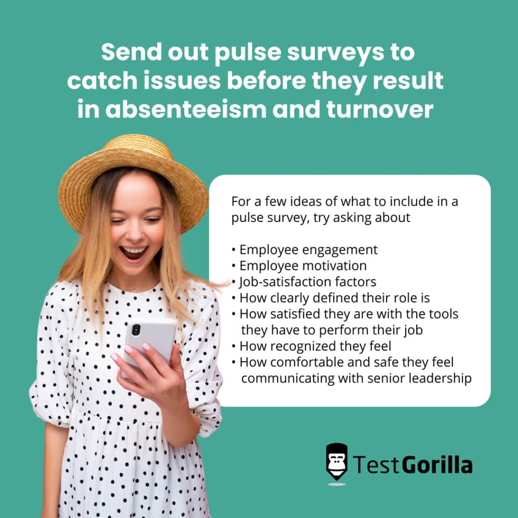 send out pulse surveys to catch issues before they result absenteeism turnover