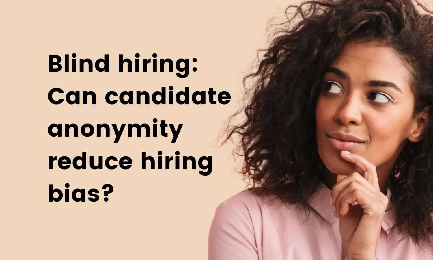 Blind hiring: Can candidate anonymity reduce hiring bias?