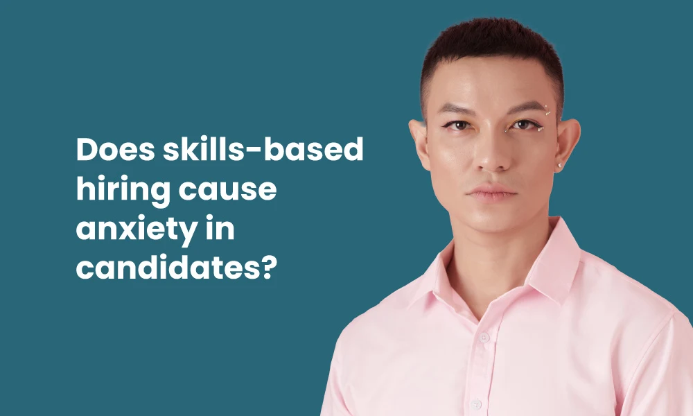 Does skills-based hiring cause anxiety in candidates