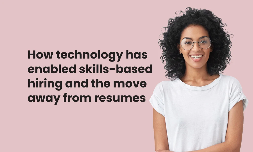 How technology has enabled skills based hiring and the move away from resumes