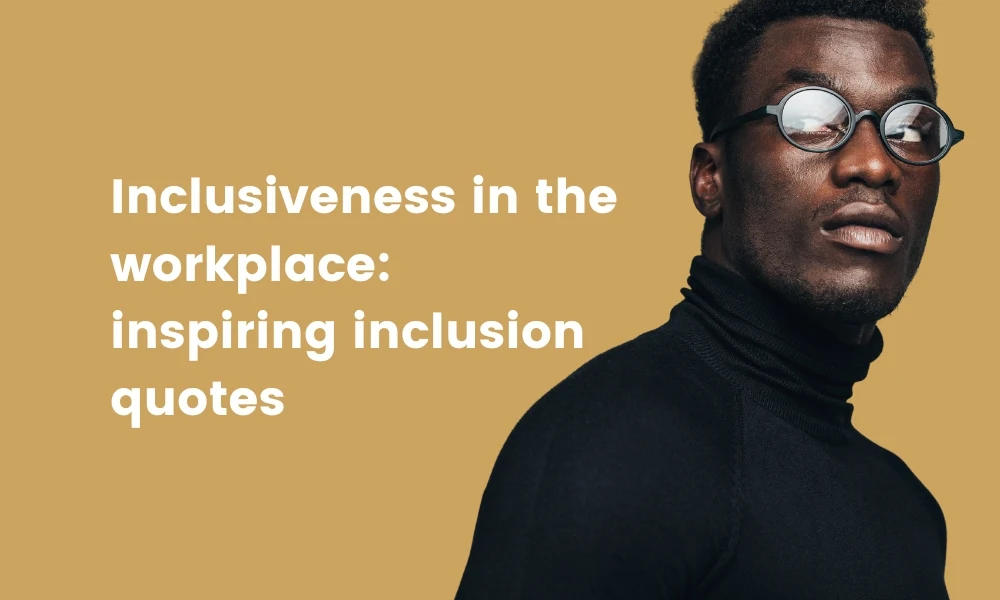Inclusiveness in the workplace: Inspiring quotes TG