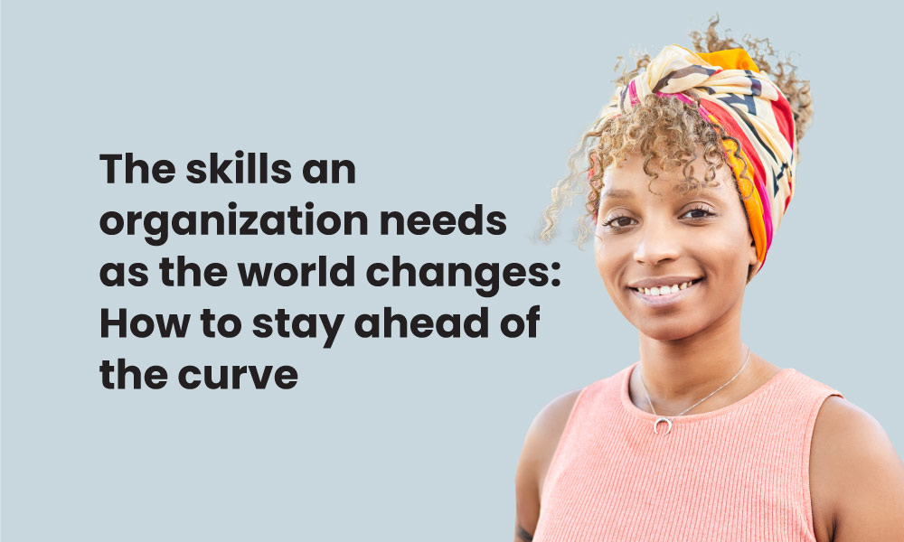 The skills an organization needs as the world changes