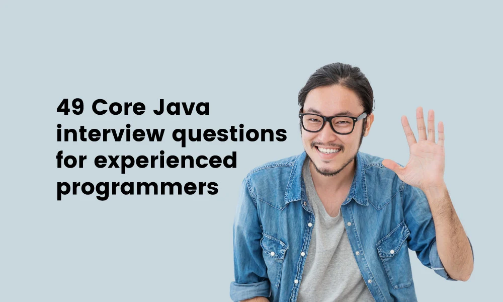 Forty nine core java interview questions for experienced programmer featured image