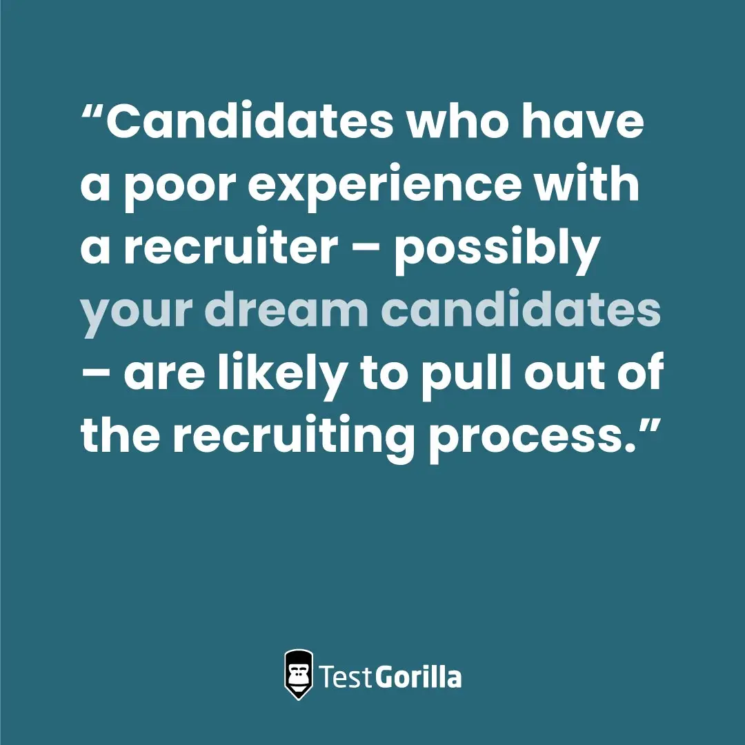 Candidates who have a poor experience with recruiter are likely to pull out