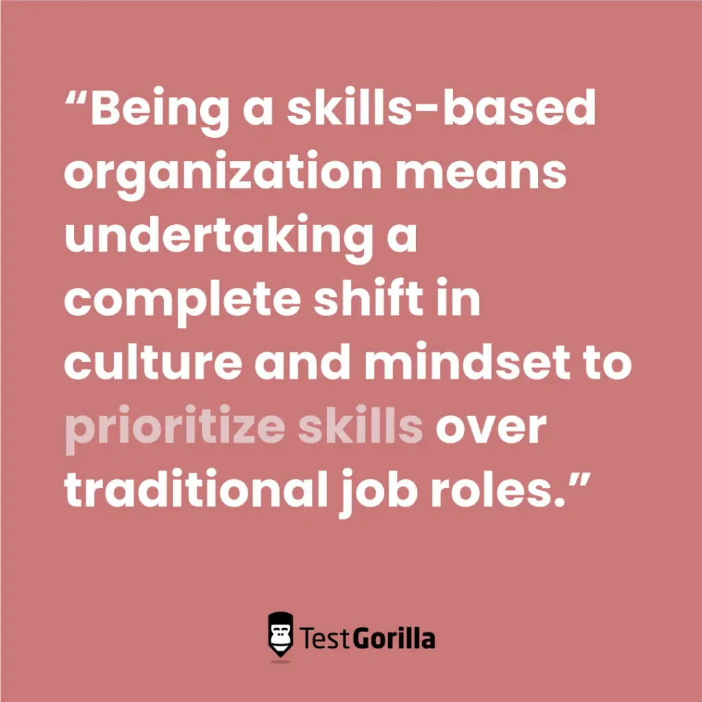 Being a skills based organization is a shift in culture and prioritization