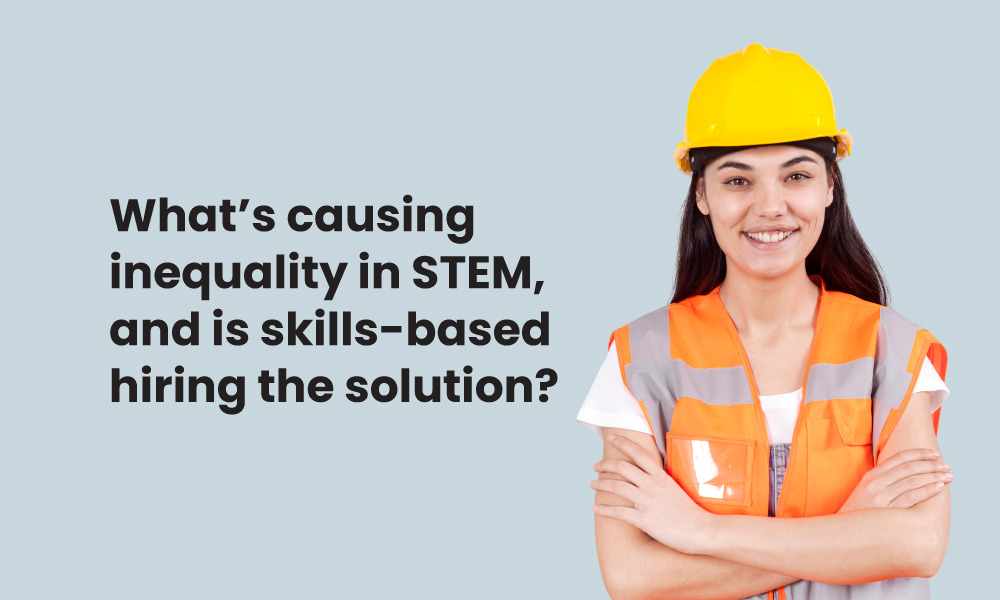 What's causing inequality in STEM and is skills-based hiring the solution?