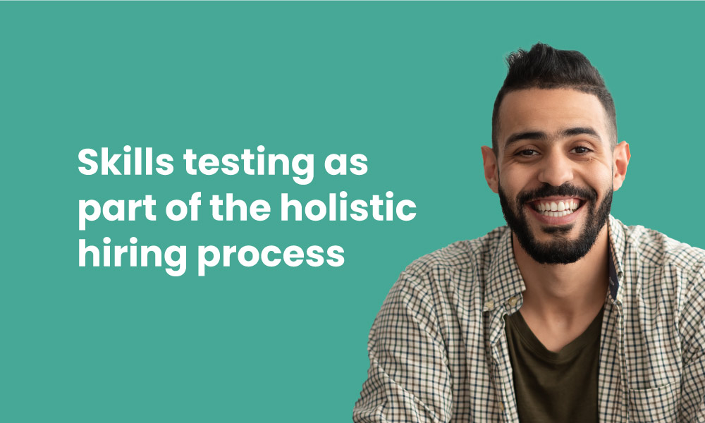 Skills-testing as part of the holistic hiring process