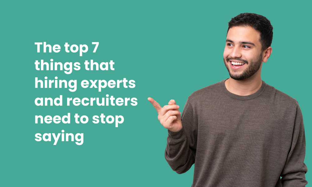 The top 7 things that hiring experts and recruiters need to stop saying