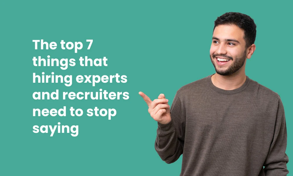 The top 7 things that hiring experts and recruiters need to stop saying