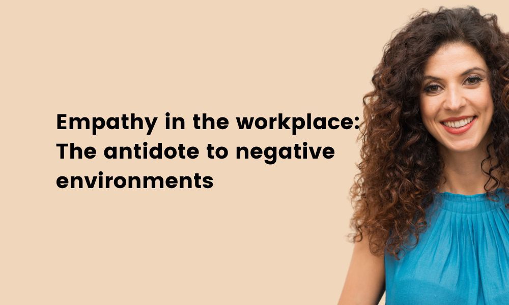 empathy in the workplace antidote to negative environments