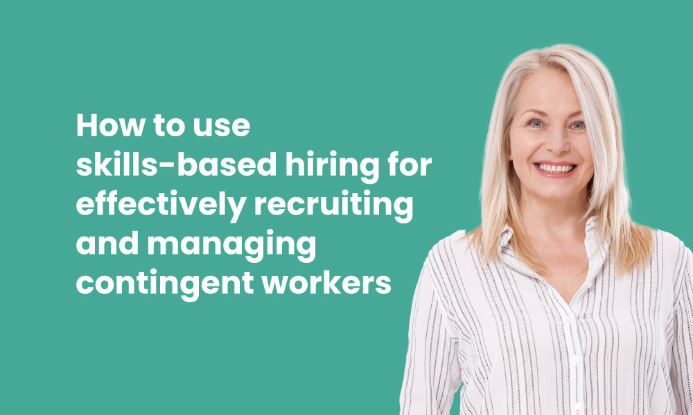 How to use skills-based hiring for effectively recruiting and managing contingent workers