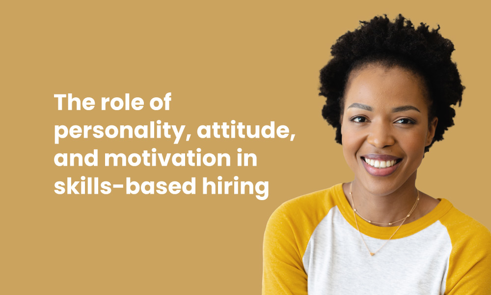 The role of personality attitude and motivation in skills-based hiring