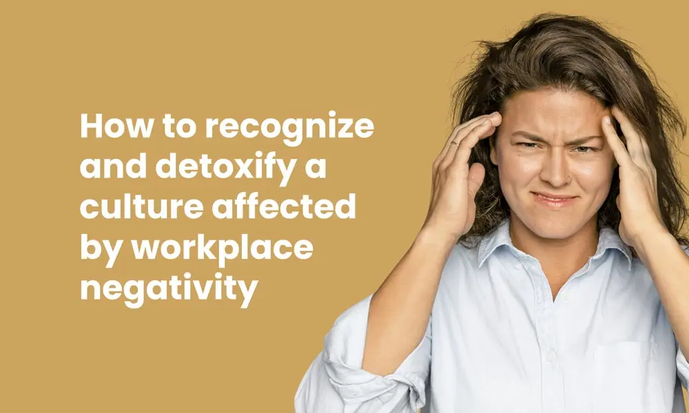 how to recognize and detoxify a culture affected by workplace negativity
