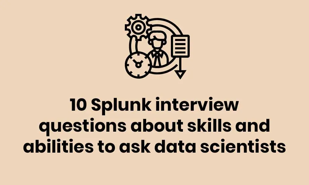 Graphic image for 10 Splunk interview questions about skills and abilities to ask data scientists