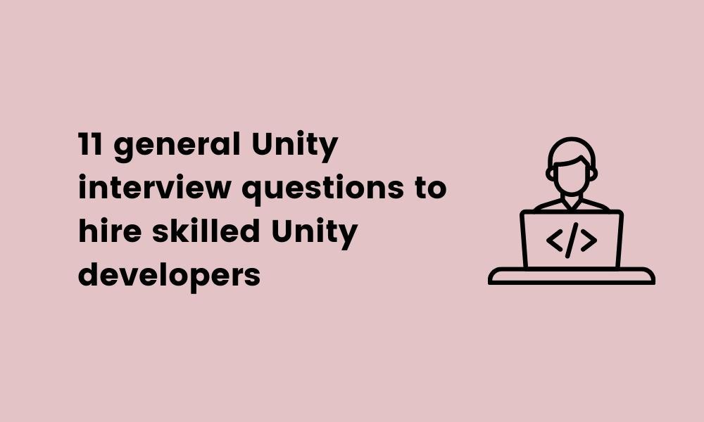 11 general Unity interview questions to hire skilled Unity developers 