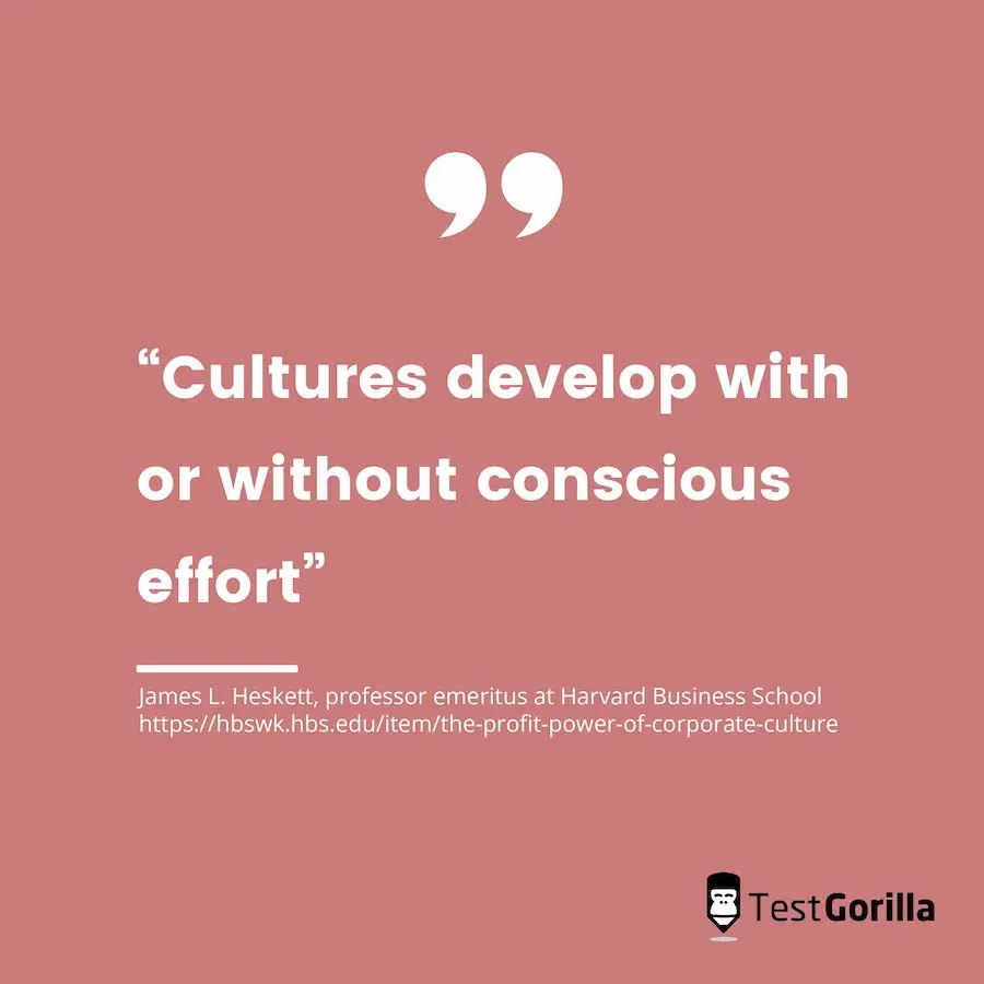 “Cultures develop with or without conscious effort” James L. Heskett, professor emeritus at Harvard Business School 