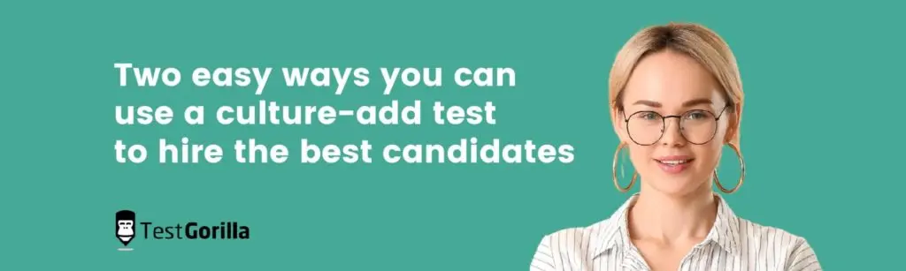 Two easy ways you can use a culture-add test to hire the best candidates