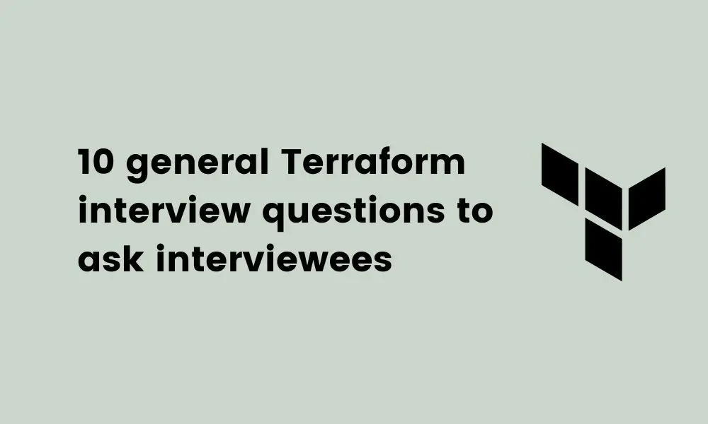 10 general Terraform interview questions to ask interviewees