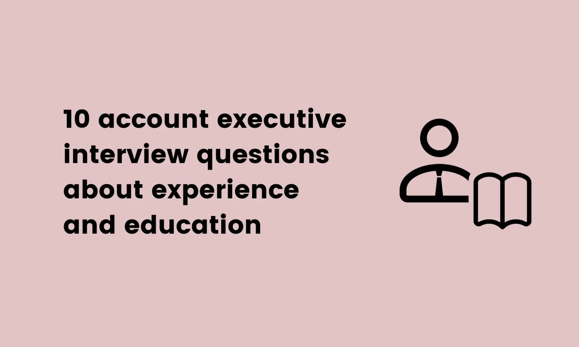 10 account executive interview questions about experience and education