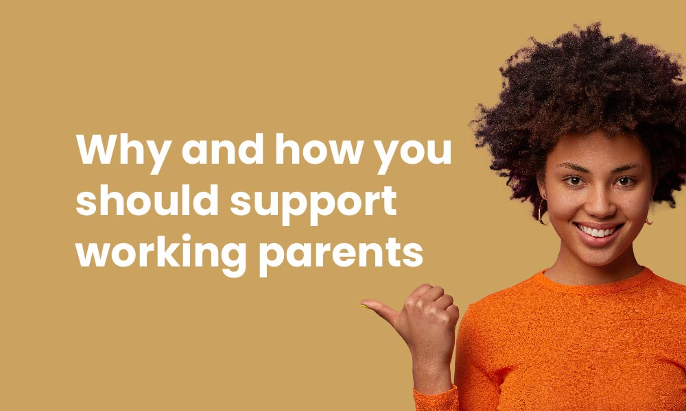 Why and how you should support working parents