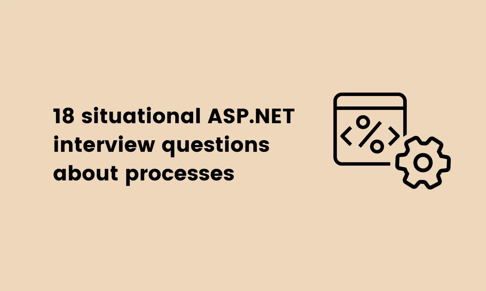 18 situational ASP.NET interview questions about processes