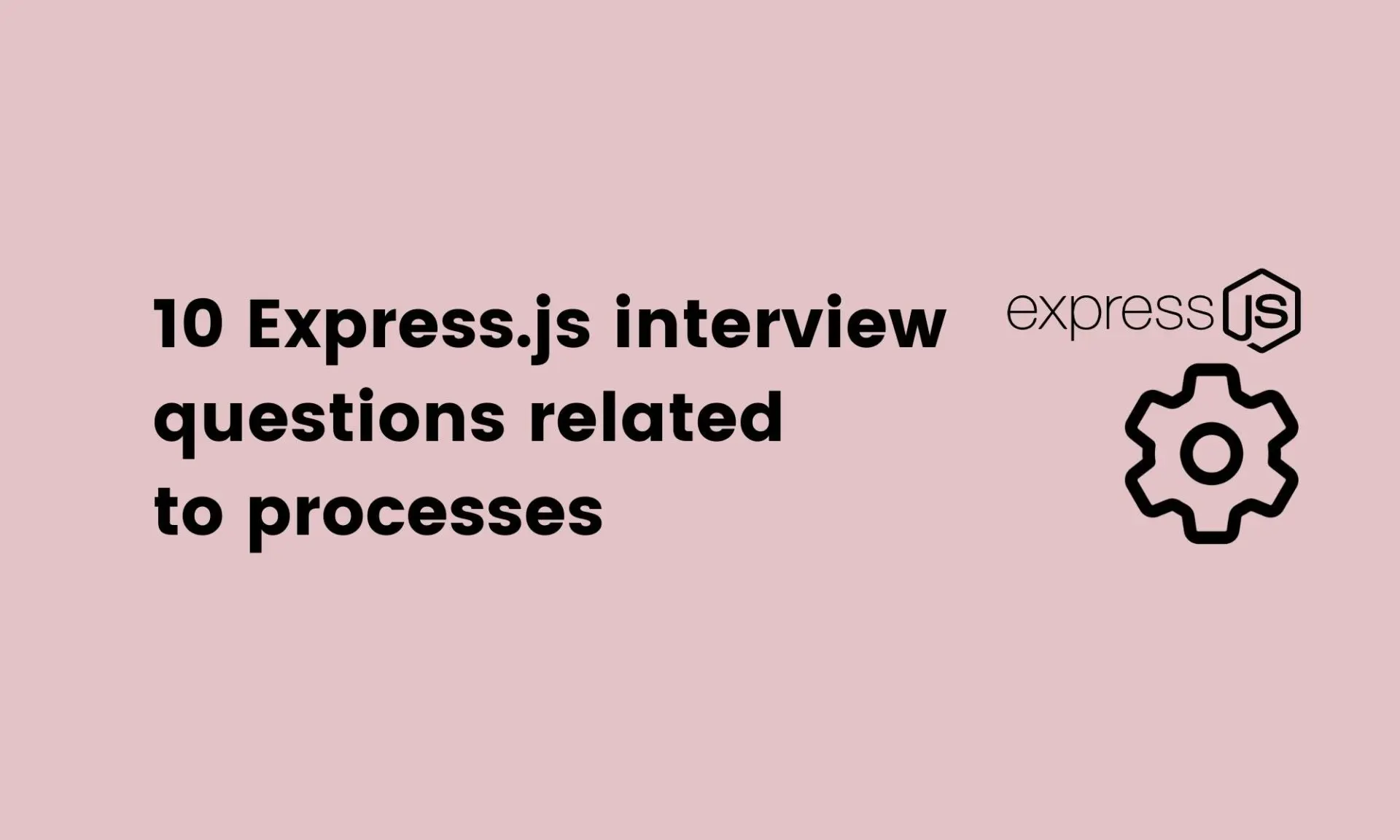10 Express.js interview questions related to processes