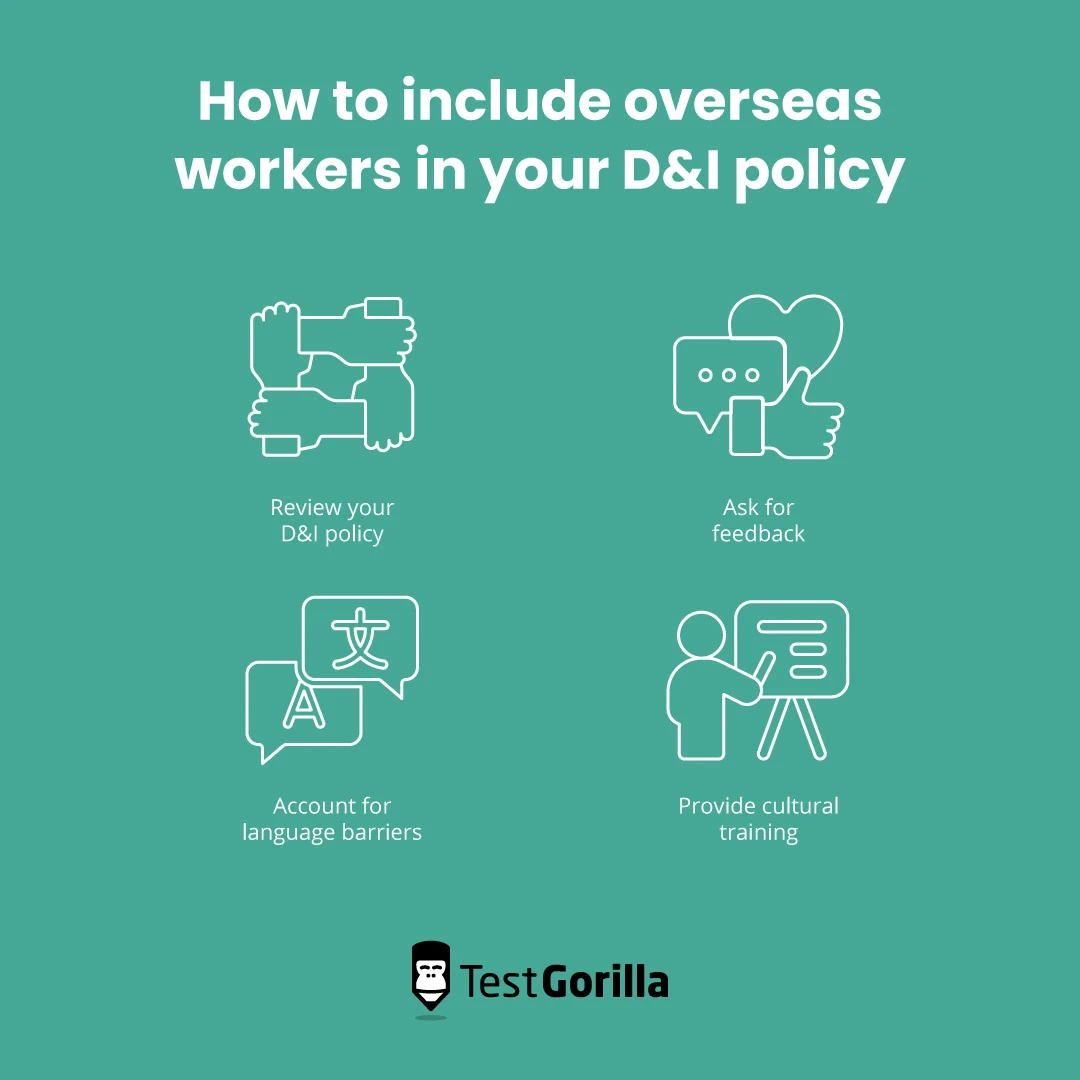 Include overseas workers in your D&I policy by reviewing your D&I policy, asking for feedback, accounting for language barriers, and providing cultural training