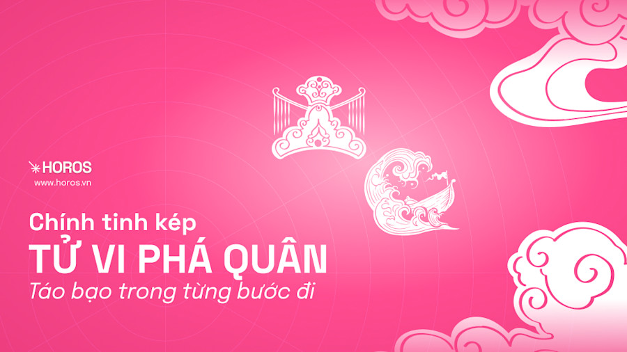 Chính Tinh Kép Tử Vi Phá Quân - Mẫu Người Nhạy Bén, Biết Mình Biết Ta