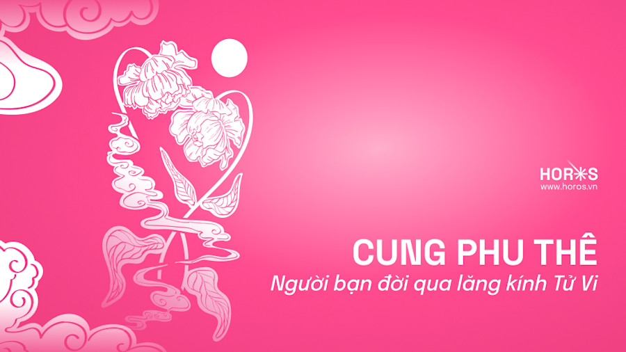 Cung Phu Thê Trong Tử Vi Là Gì? Tìm Hiểu Về Người Bạn Đời Qua Lăng Kính Tử Vi